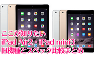 ここが知りたいiPad Air2・iPad mini3 旧機種とスペック比較まとめ